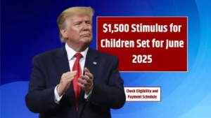 $1,500 Stimulus For Children Set For June 2025 – Check Eligibility And Payment Schedule