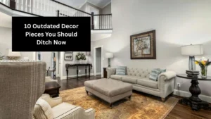 10 Outdated Decor Pieces You Should Ditch Now