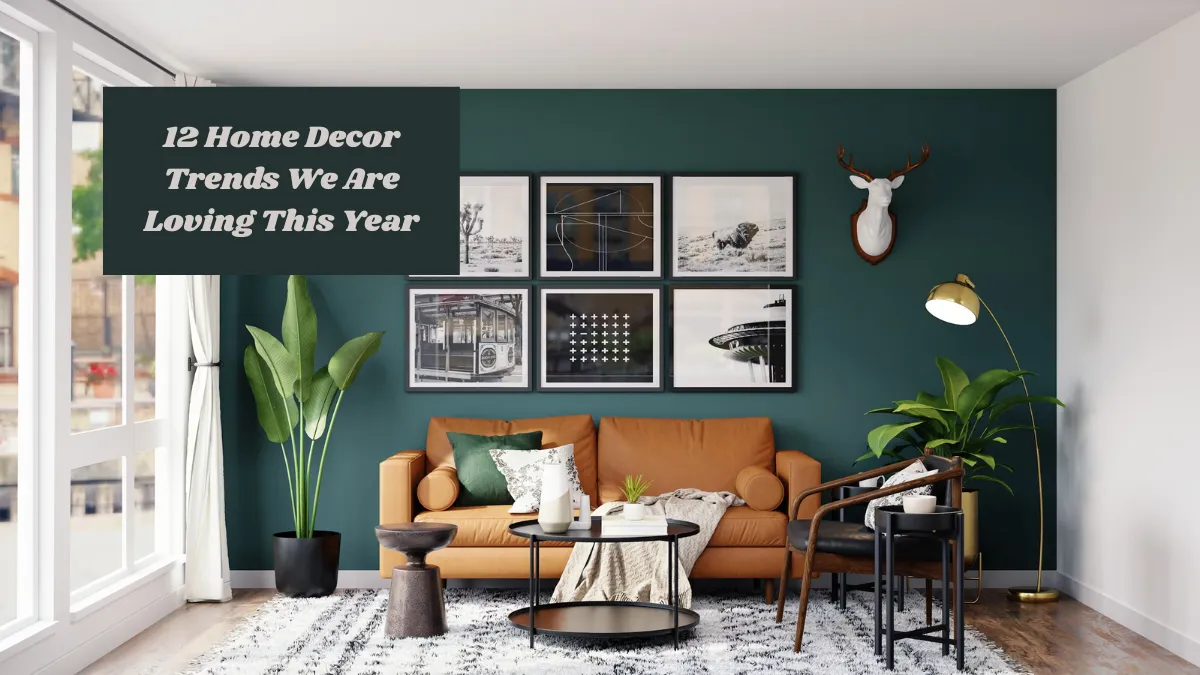 12 Home Decor Trends We Are Loving This Year